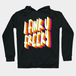 I Fink U Freeky - Slogan Typographic Design Hoodie